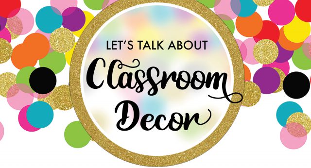 Let's Talk About Classroom Decor
